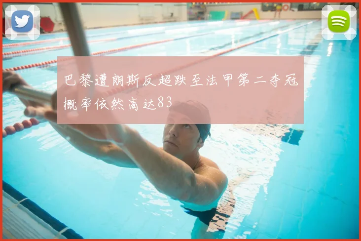 巴黎遭朗斯反超跌至法甲第二夺冠概率依然高达83