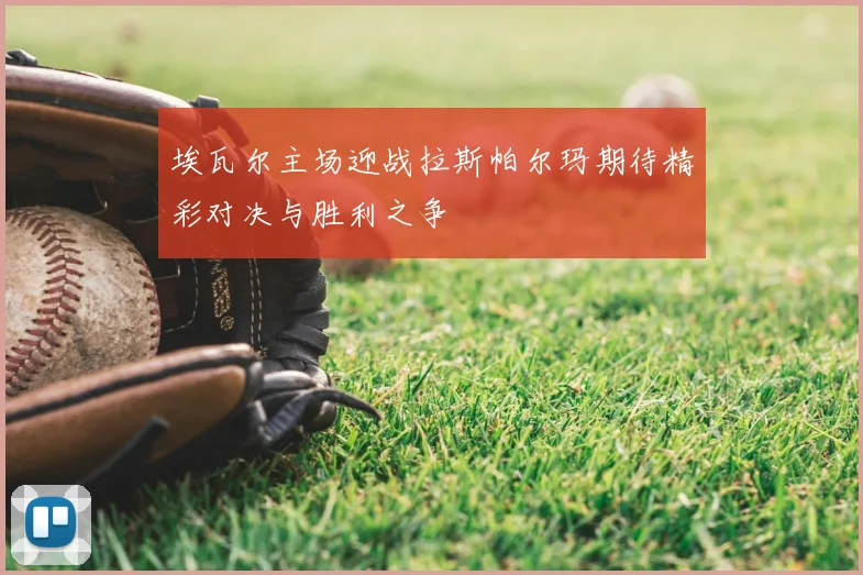 埃瓦尔主场迎战拉斯帕尔玛期待精彩对决与胜利之争