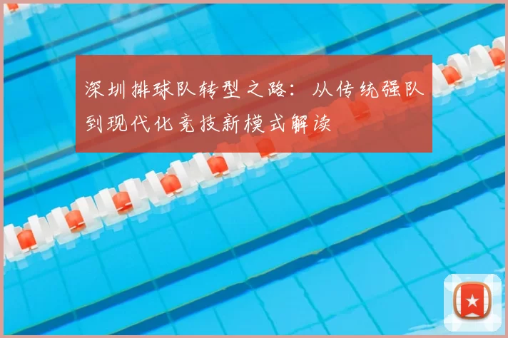 深圳排球队转型之路：从传统强队到现代化竞技新模式解读