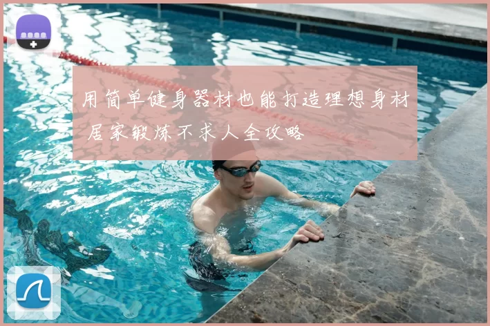 用简单健身器材也能打造理想身材 居家锻炼不求人全攻略