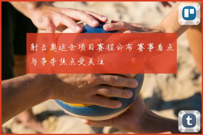 射击奥运会项目赛程公布 赛事看点与争夺焦点受关注
