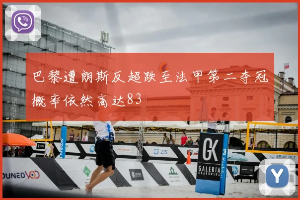 巴黎遭朗斯反超跌至法甲第二夺冠概率依然高达83