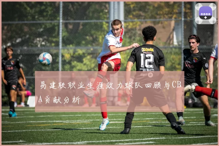 易建联职业生涯效力球队回顾与CBA贡献分析