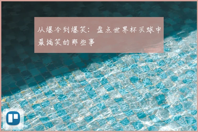 从爆冷到爆笑：盘点世界杯买球中最搞笑的那些事