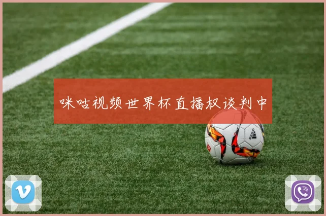 咪咕视频世界杯直播权谈判中
