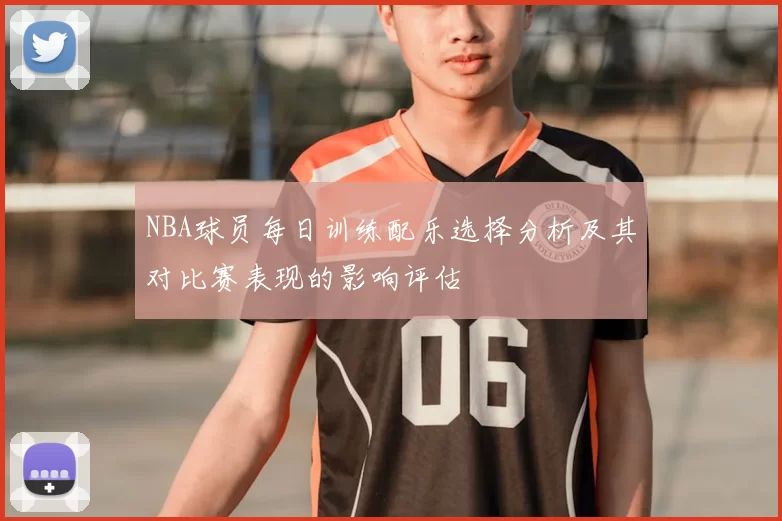 NBA球员每日训练配乐选择分析及其对比赛表现的影响评估