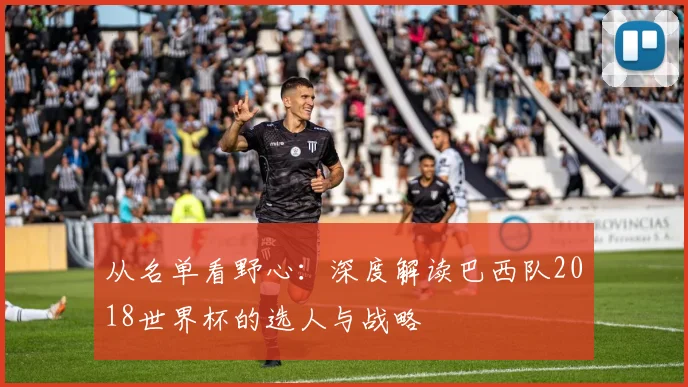 从名单看野心：深度解读巴西队2018世界杯的选人与战略