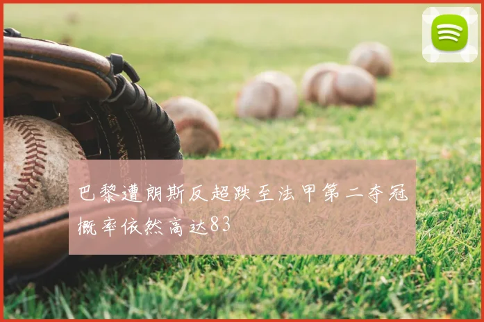 巴黎遭朗斯反超跌至法甲第二夺冠概率依然高达83