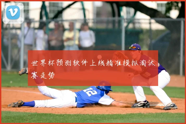 世界杯预测软件上线精准模拟淘汰赛走势