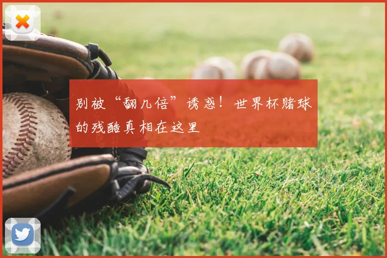 别被“翻几倍”诱惑！世界杯赌球的残酷真相在这里