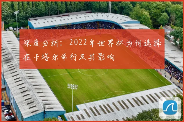 深度分析：2022年世界杯为何选择在卡塔尔举行及其影响