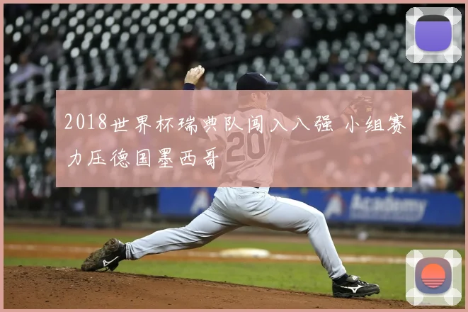 2018世界杯瑞典队闯入八强 小组赛力压德国墨西哥