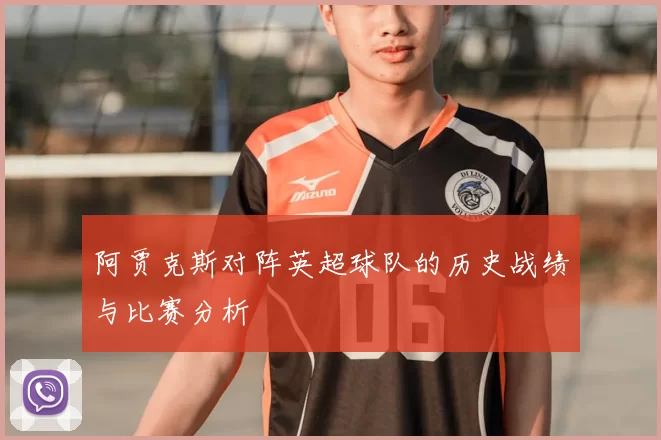 阿贾克斯对阵英超球队的历史战绩与比赛分析