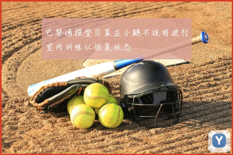 巴黎通报登贝莱左小腿不适将进行室内训练以恢复状态