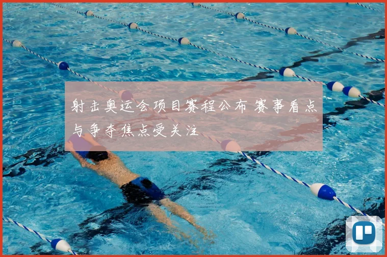 射击奥运会项目赛程公布 赛事看点与争夺焦点受关注