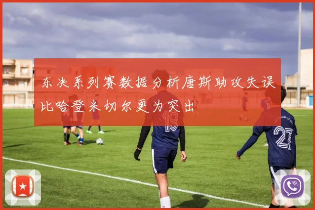 东决系列赛数据分析唐斯助攻失误比哈登米切尔更为突出