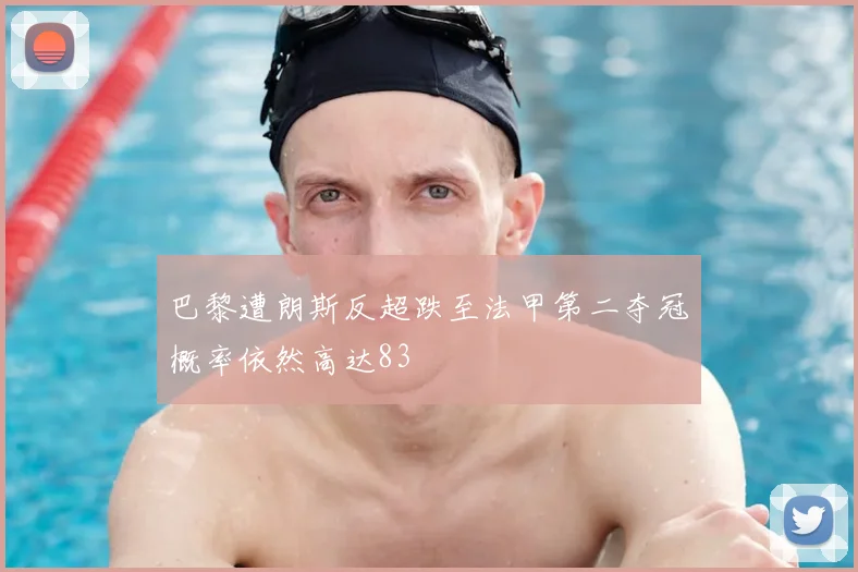 巴黎遭朗斯反超跌至法甲第二夺冠概率依然高达83